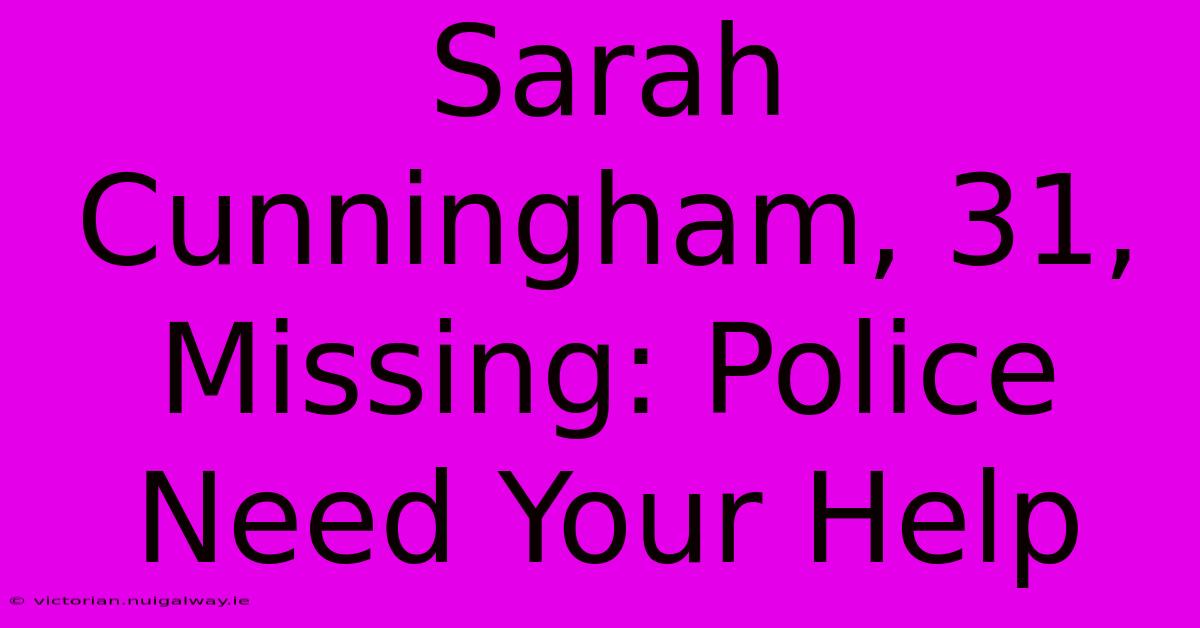 Sarah Cunningham, 31, Missing: Police Need Your Help