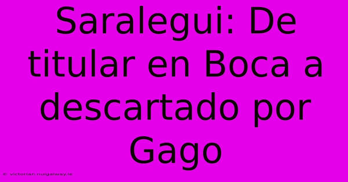 Saralegui: De Titular En Boca A Descartado Por Gago 