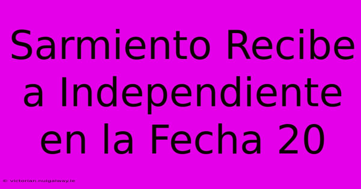 Sarmiento Recibe A Independiente En La Fecha 20 