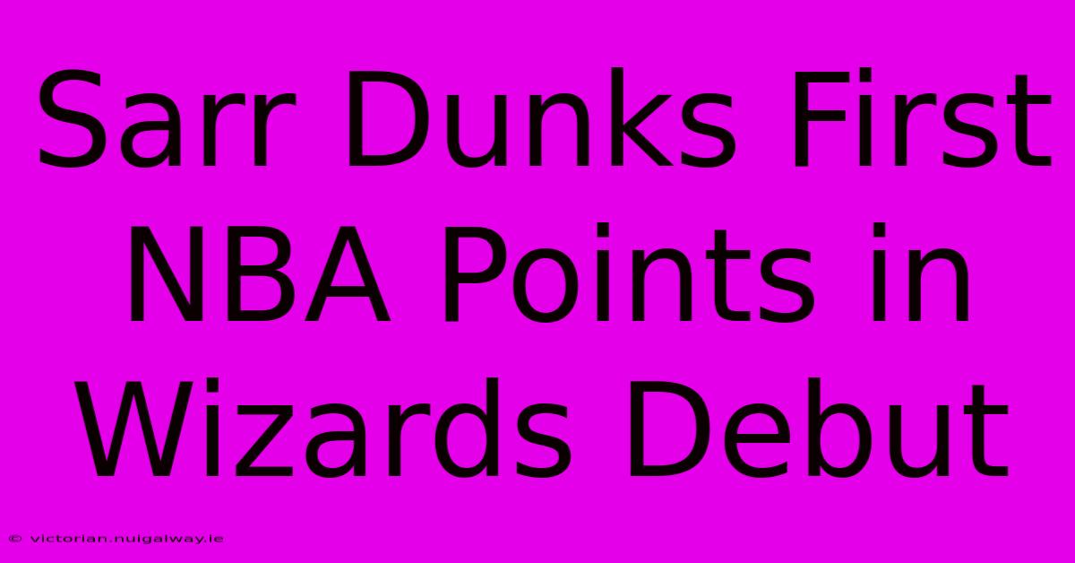 Sarr Dunks First NBA Points In Wizards Debut