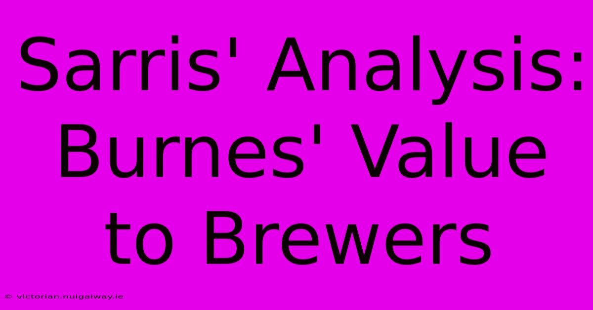 Sarris' Analysis: Burnes' Value To Brewers