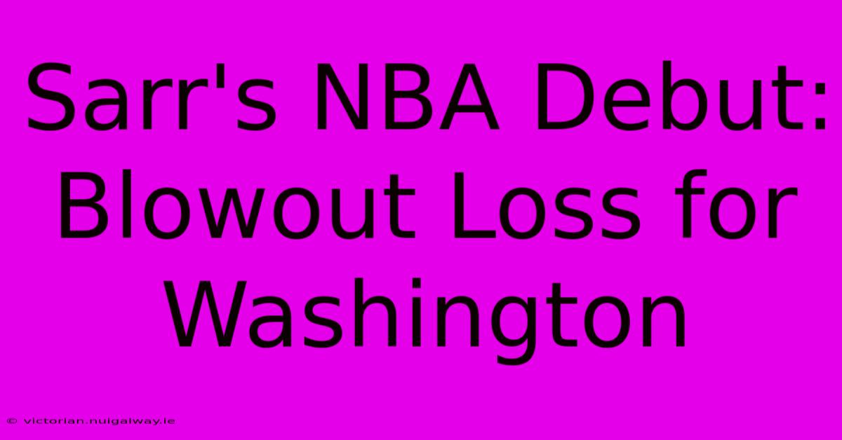 Sarr's NBA Debut: Blowout Loss For Washington 