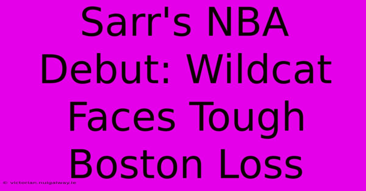 Sarr's NBA Debut: Wildcat Faces Tough Boston Loss