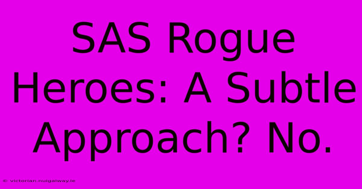 SAS Rogue Heroes: A Subtle Approach? No.