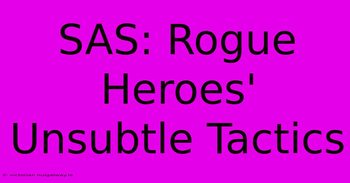 SAS: Rogue Heroes' Unsubtle Tactics