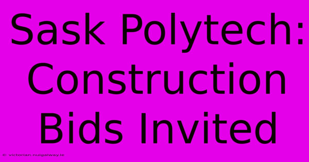 Sask Polytech: Construction Bids Invited