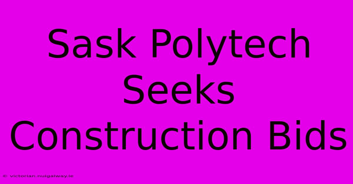 Sask Polytech Seeks Construction Bids