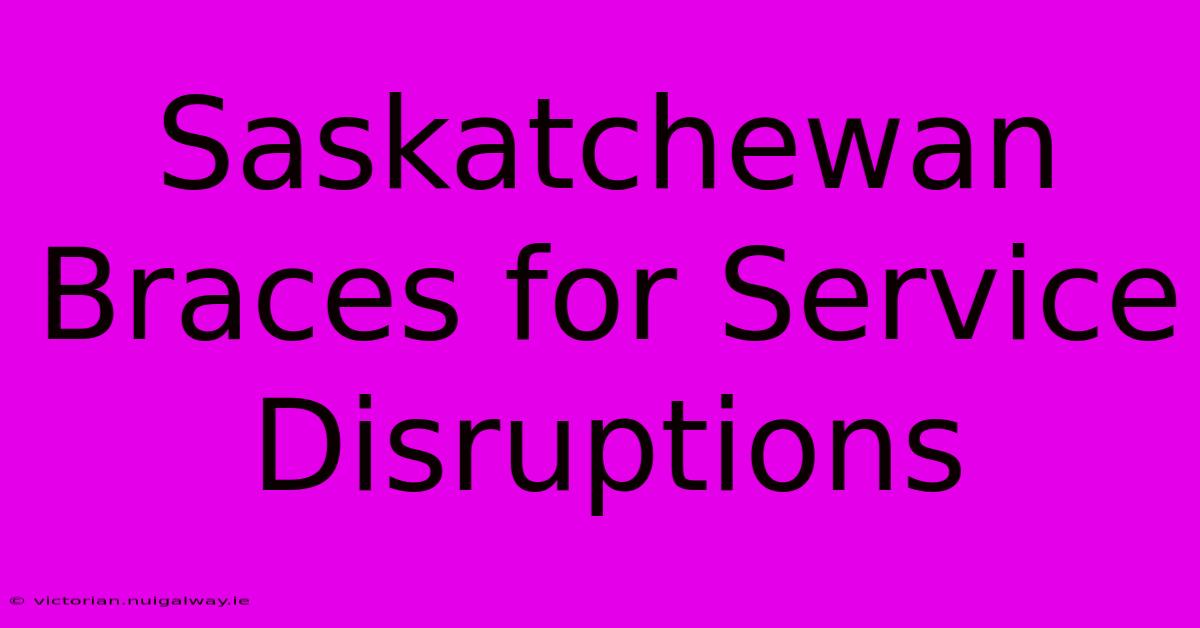 Saskatchewan Braces For Service Disruptions