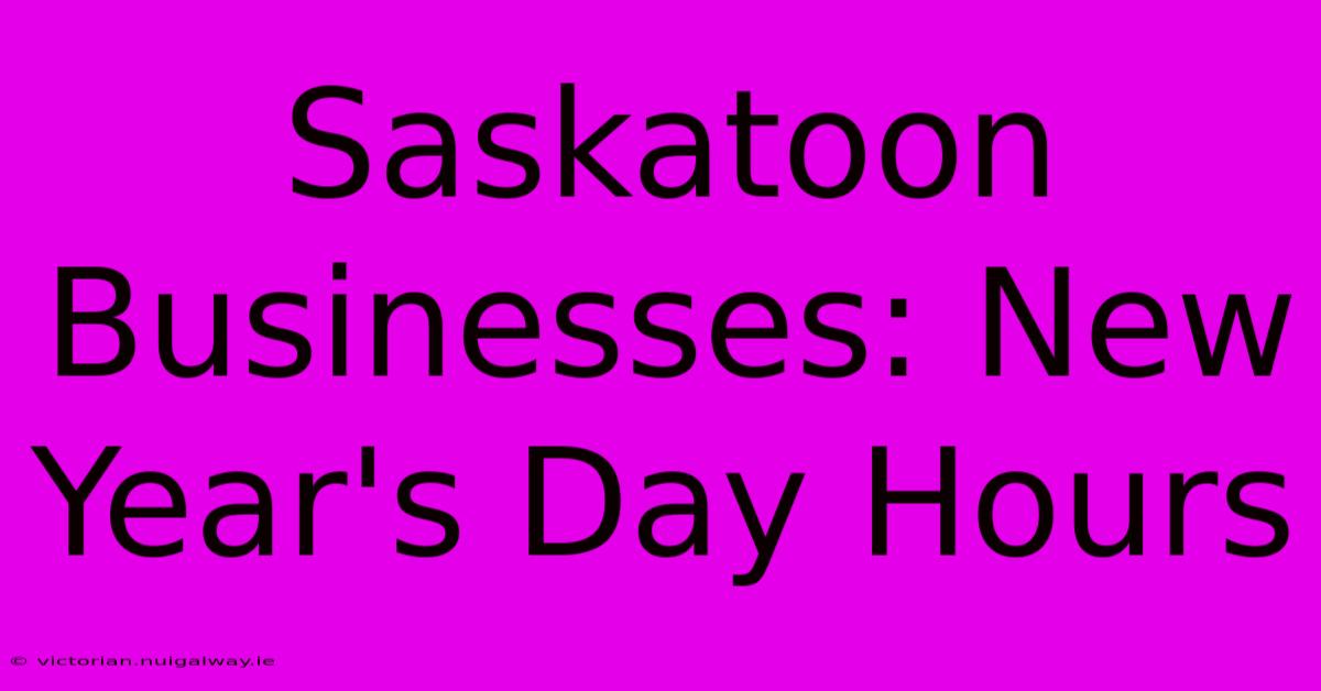 Saskatoon Businesses: New Year's Day Hours