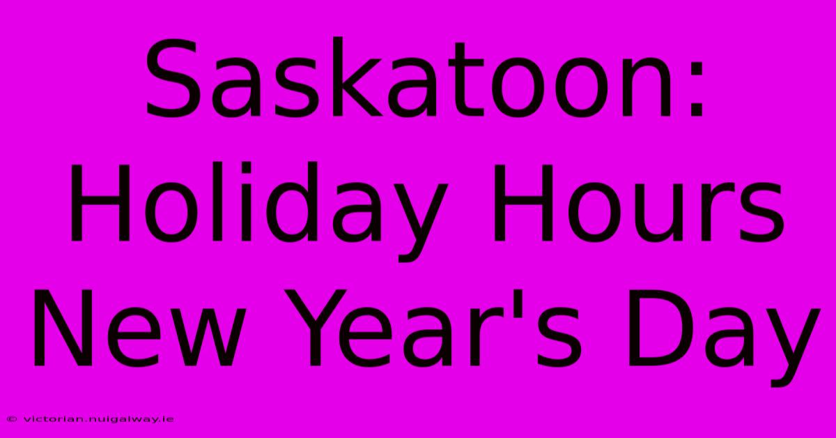 Saskatoon: Holiday Hours New Year's Day