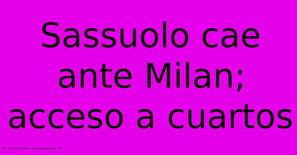 Sassuolo Cae Ante Milan; Acceso A Cuartos