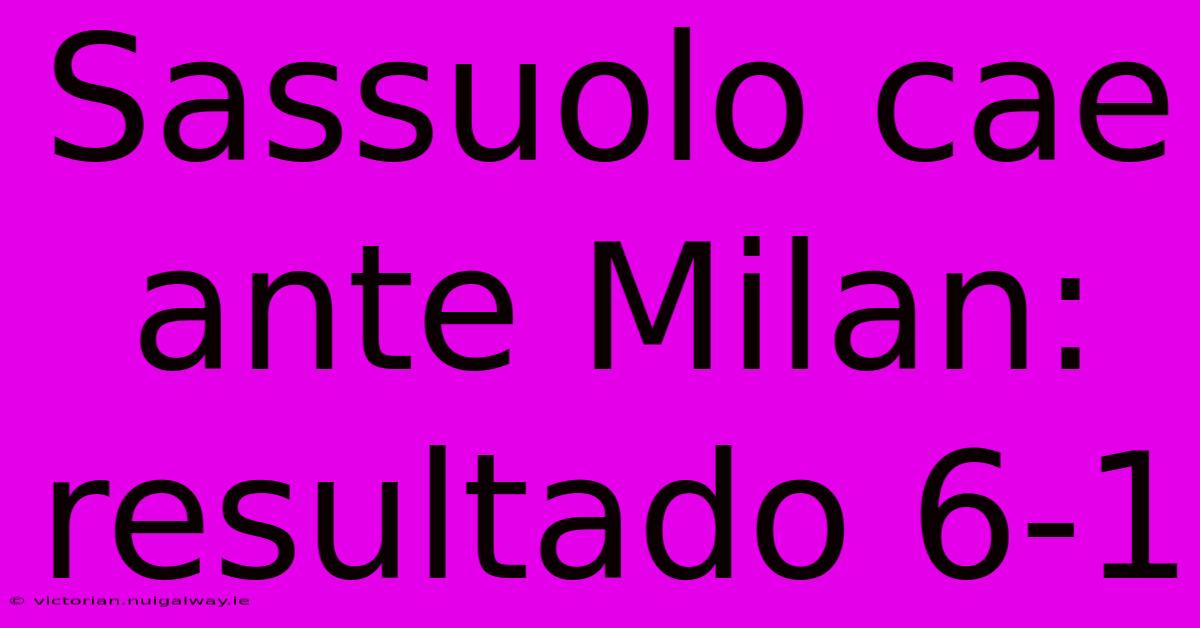 Sassuolo Cae Ante Milan: Resultado 6-1