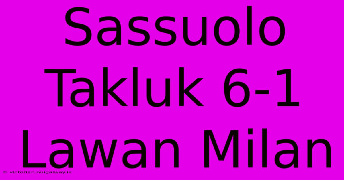 Sassuolo Takluk 6-1 Lawan Milan