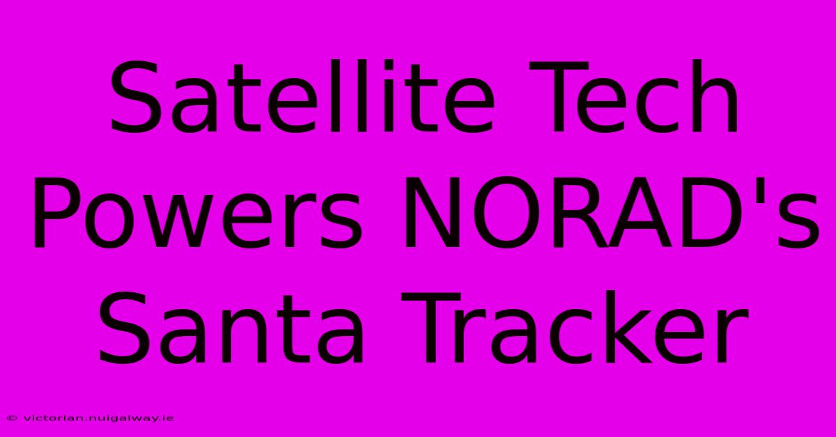 Satellite Tech Powers NORAD's Santa Tracker