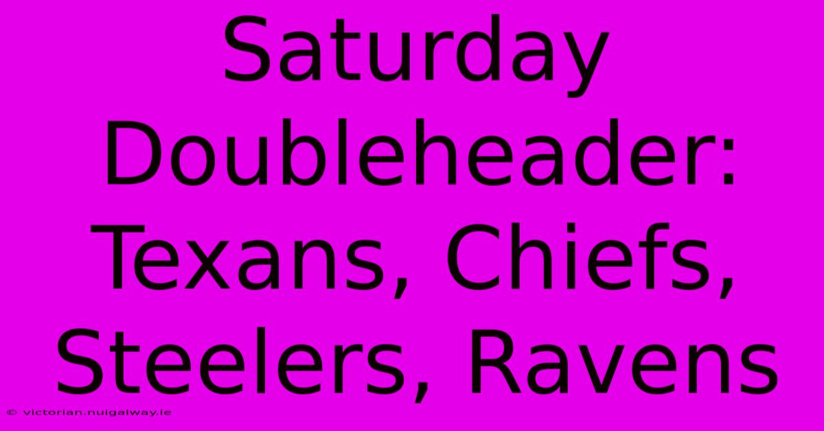 Saturday Doubleheader: Texans, Chiefs, Steelers, Ravens