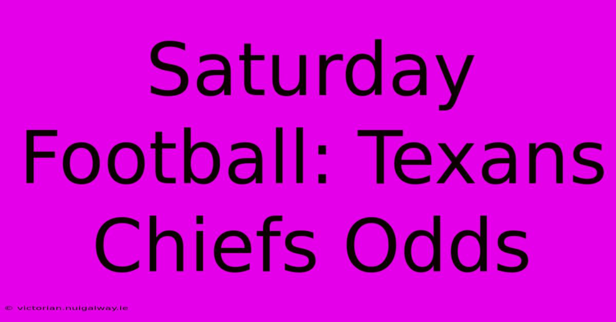 Saturday Football: Texans Chiefs Odds