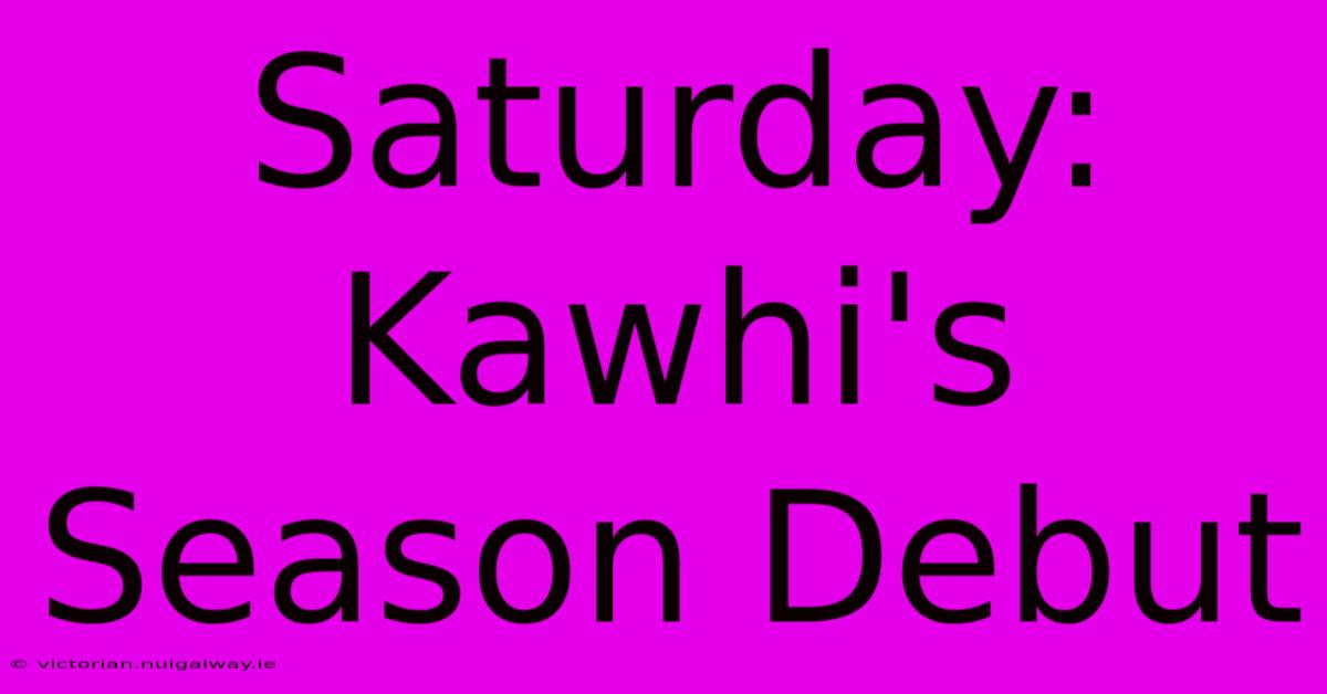 Saturday: Kawhi's Season Debut