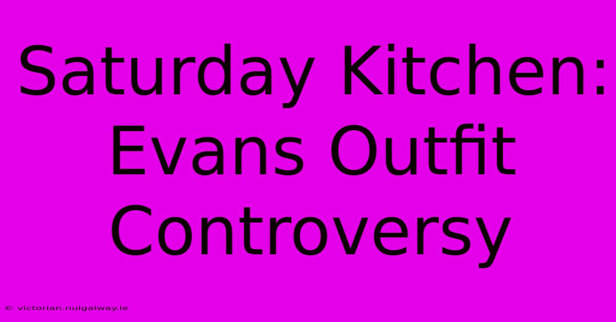 Saturday Kitchen: Evans Outfit Controversy