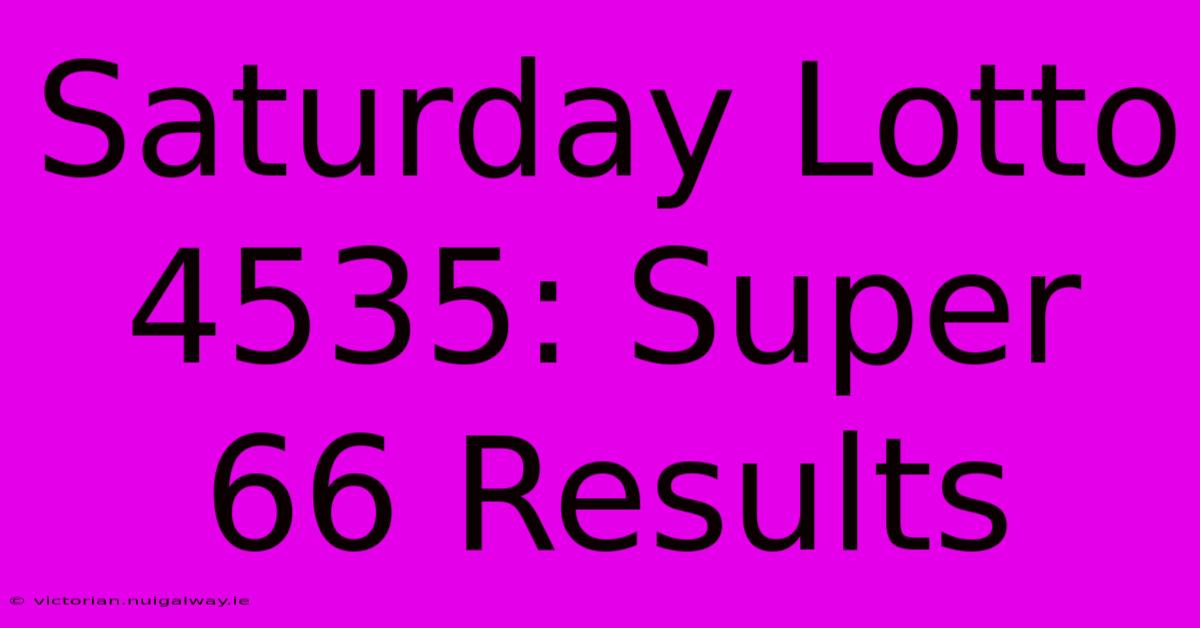 Saturday Lotto 4535: Super 66 Results