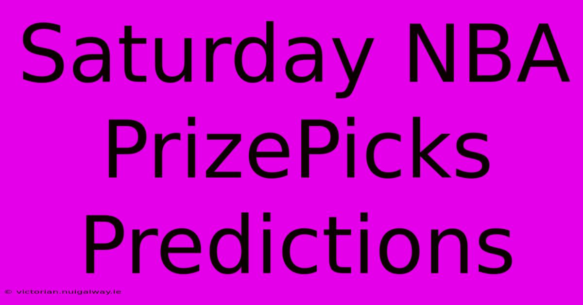 Saturday NBA PrizePicks Predictions