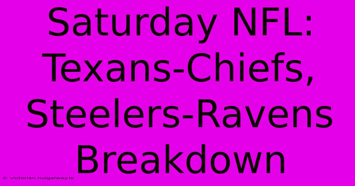 Saturday NFL:  Texans-Chiefs, Steelers-Ravens Breakdown