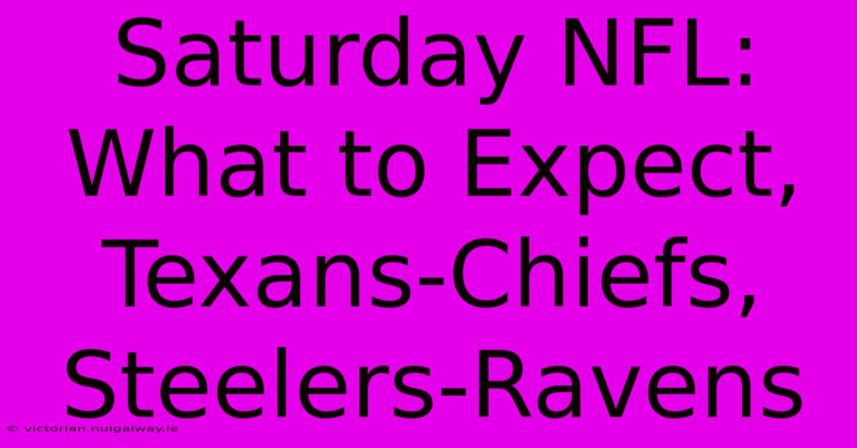 Saturday NFL: What To Expect, Texans-Chiefs, Steelers-Ravens