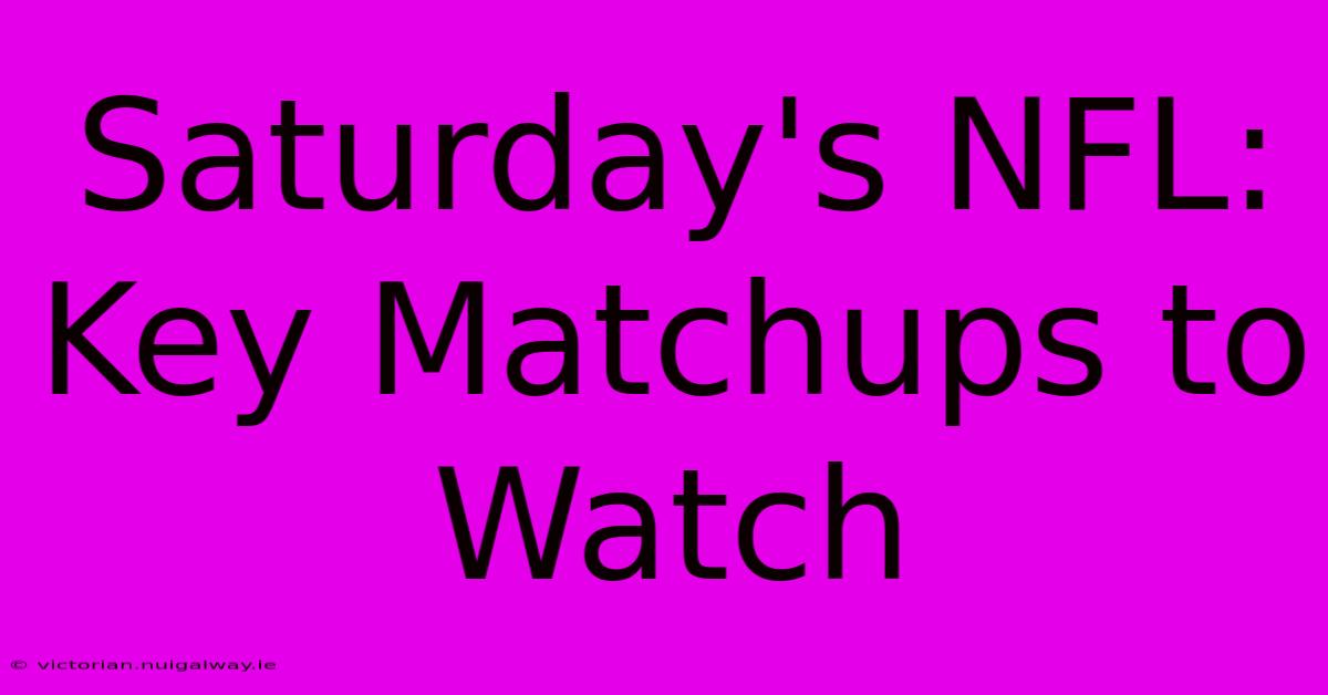 Saturday's NFL:  Key Matchups To Watch