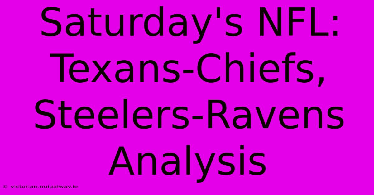 Saturday's NFL:  Texans-Chiefs, Steelers-Ravens Analysis