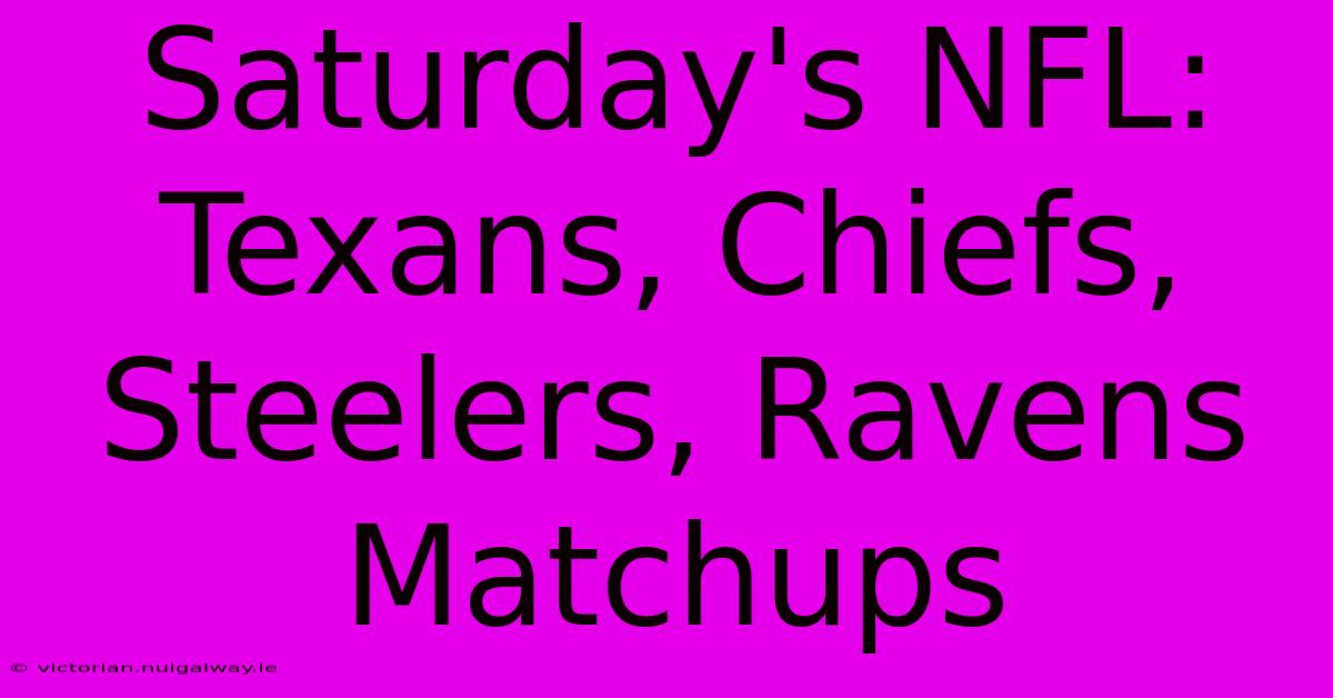 Saturday's NFL: Texans, Chiefs, Steelers, Ravens Matchups