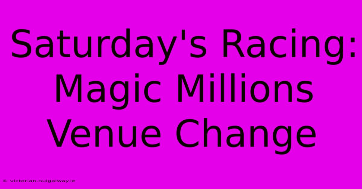 Saturday's Racing: Magic Millions Venue Change