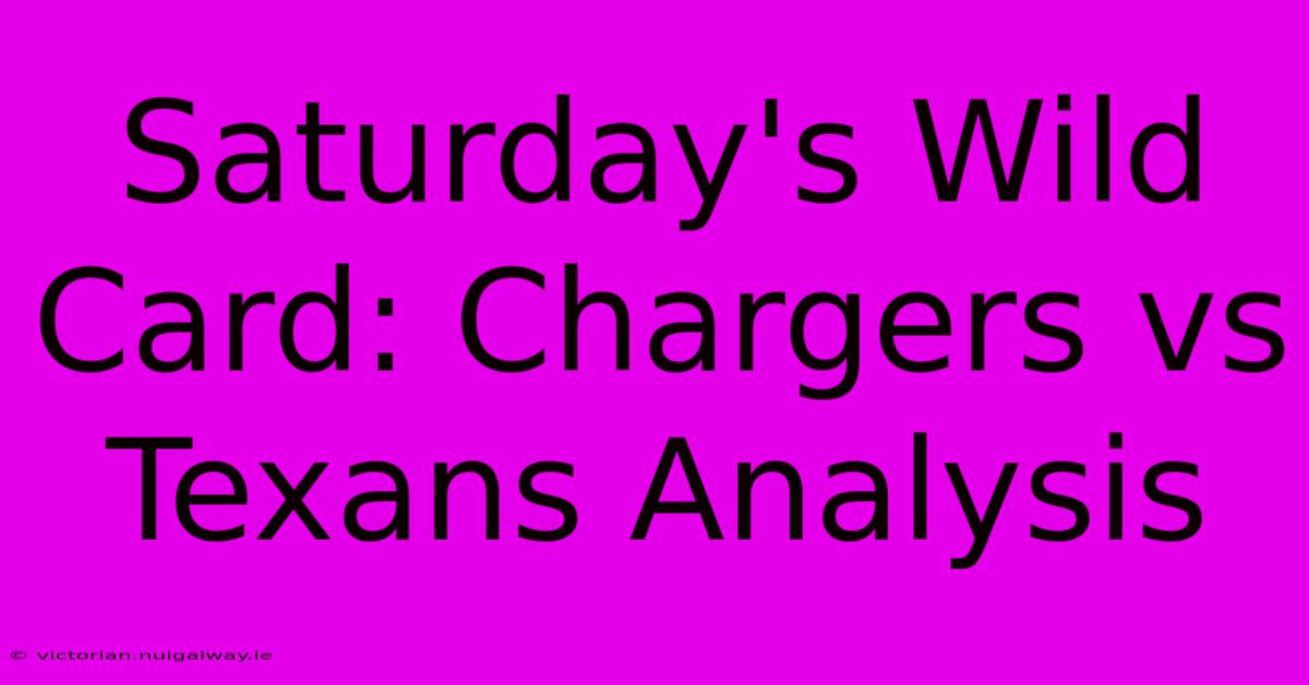 Saturday's Wild Card: Chargers Vs Texans Analysis