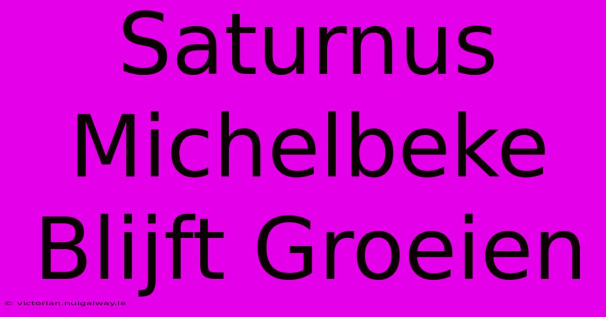 Saturnus Michelbeke Blijft Groeien