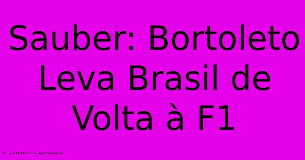 Sauber: Bortoleto Leva Brasil De Volta À F1 