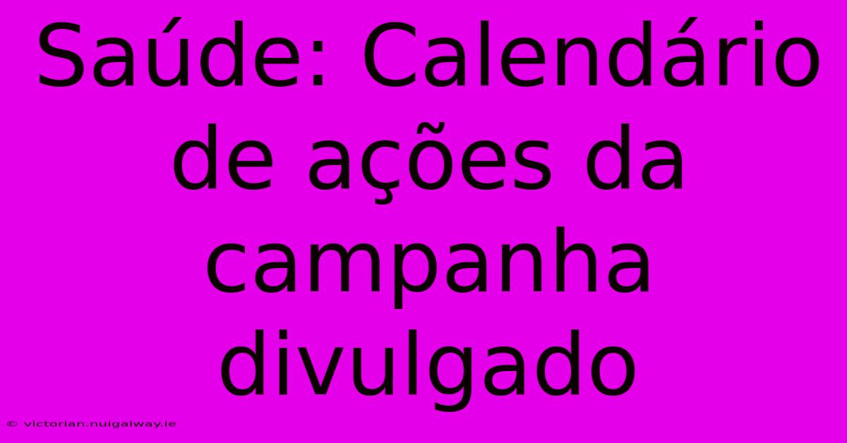 Saúde: Calendário De Ações Da Campanha Divulgado 