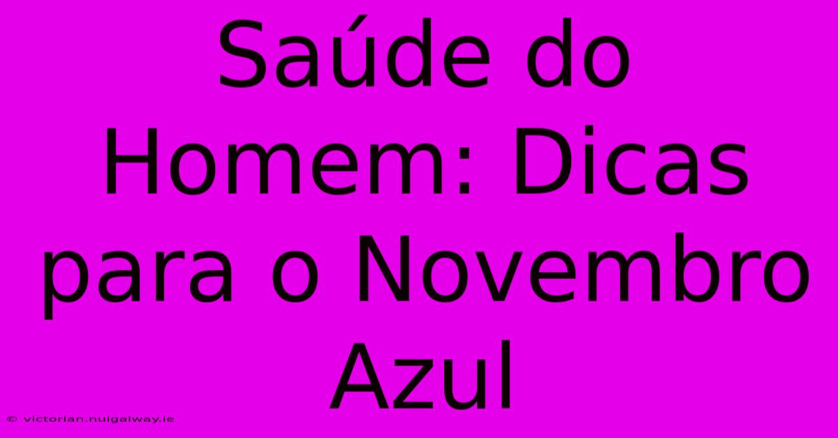 Saúde Do Homem: Dicas Para O Novembro Azul