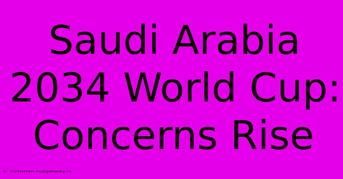 Saudi Arabia 2034 World Cup: Concerns Rise