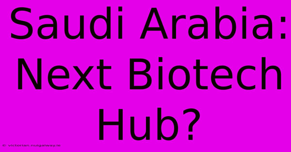 Saudi Arabia: Next Biotech Hub?