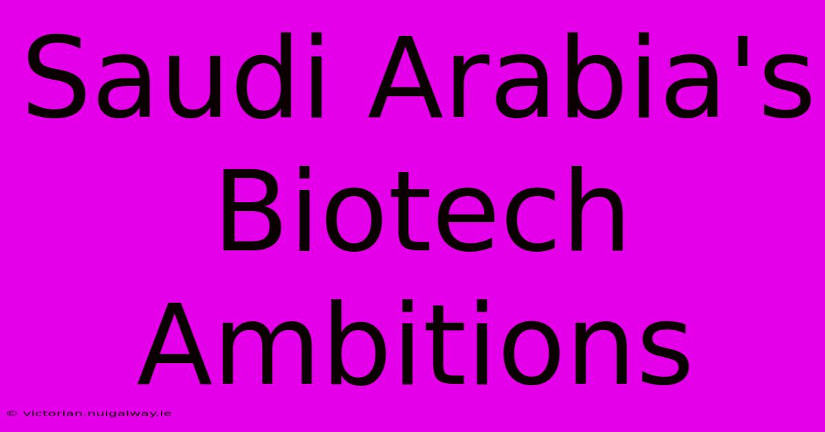 Saudi Arabia's Biotech Ambitions