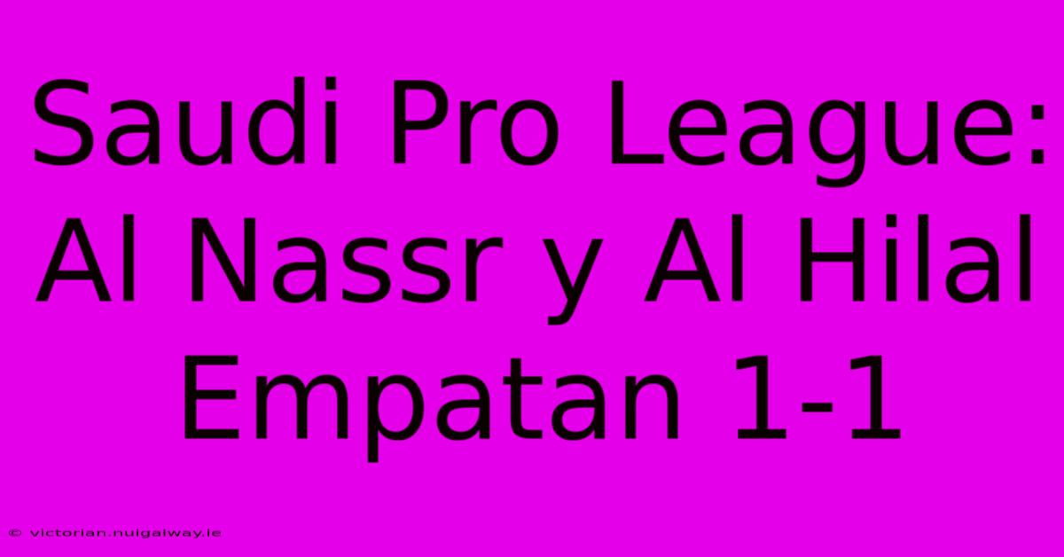 Saudi Pro League: Al Nassr Y Al Hilal Empatan 1-1