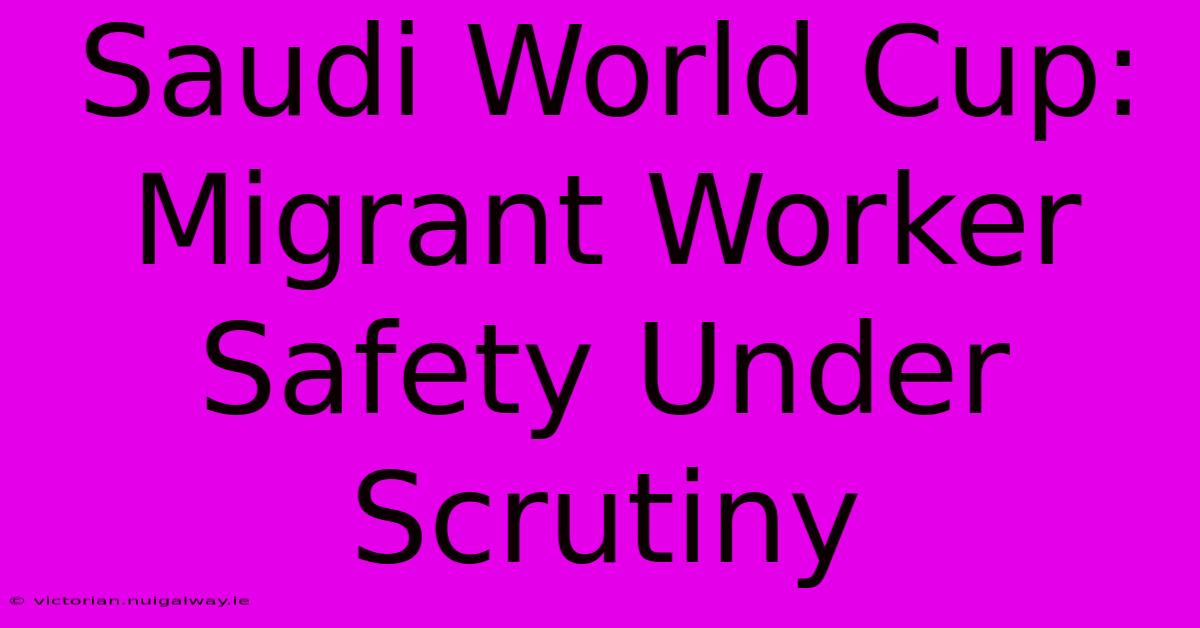 Saudi World Cup: Migrant Worker Safety Under Scrutiny 