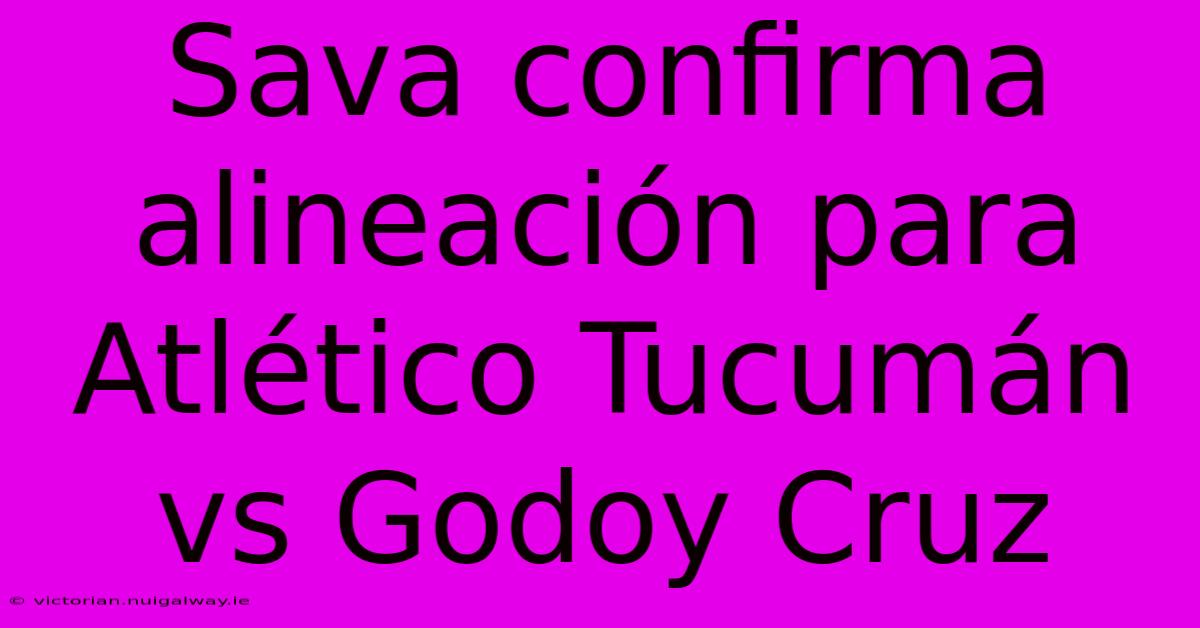 Sava Confirma Alineación Para Atlético Tucumán Vs Godoy Cruz