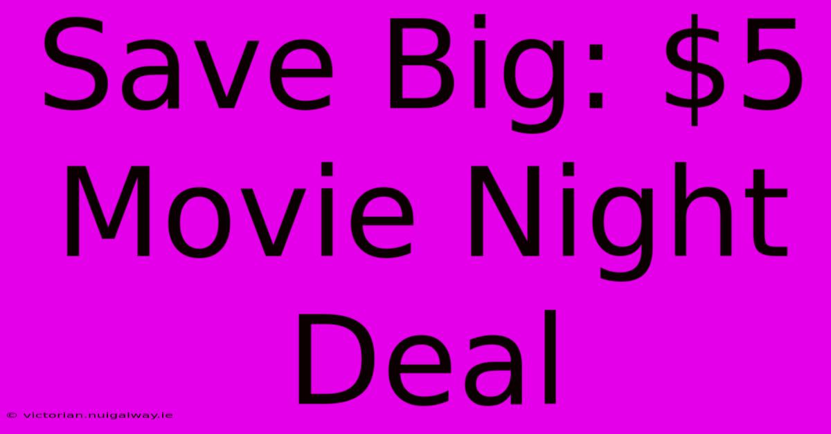 Save Big: $5 Movie Night Deal