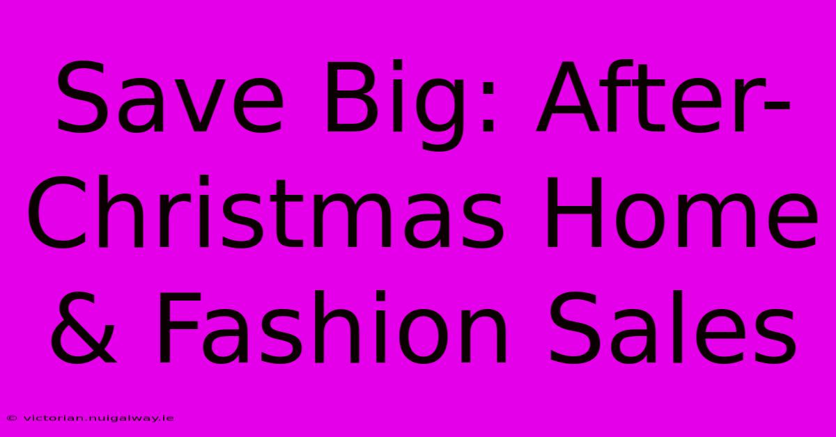 Save Big: After-Christmas Home & Fashion Sales