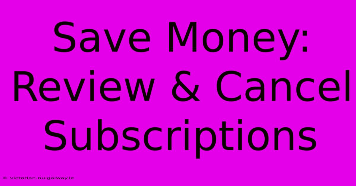 Save Money: Review & Cancel Subscriptions