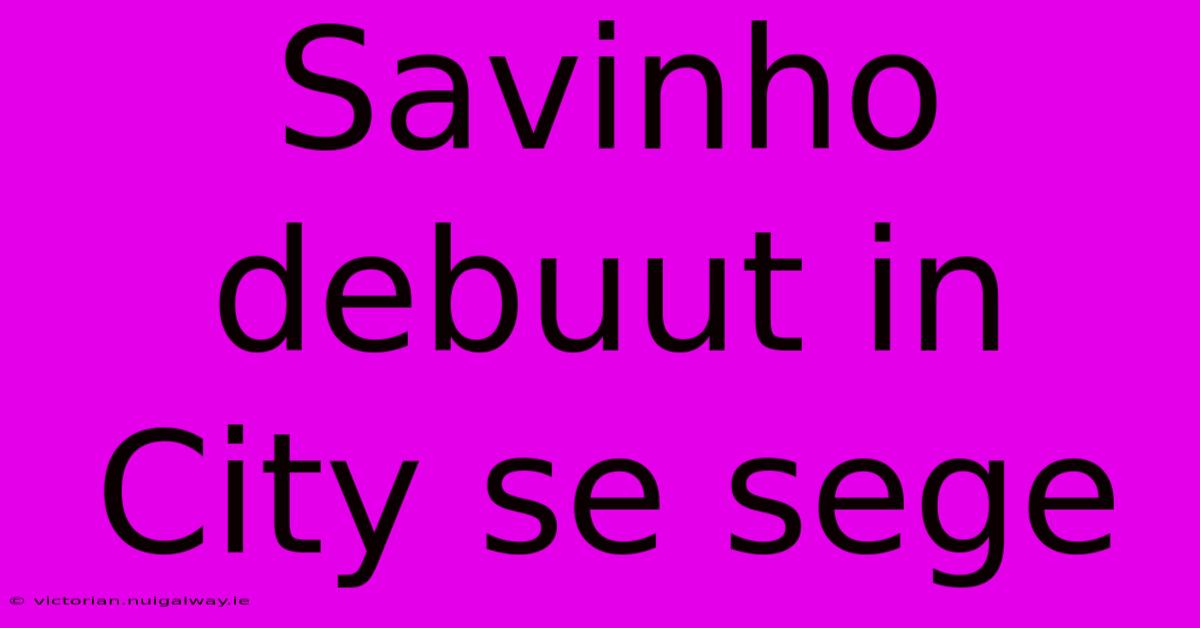 Savinho Debuut In City Se Sege