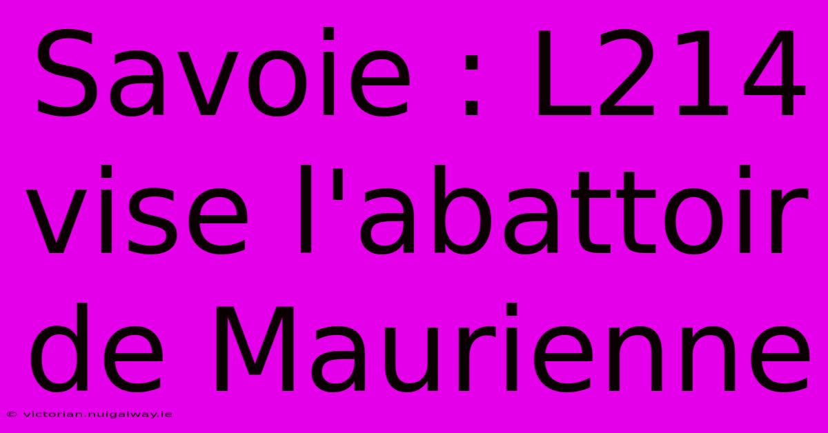 Savoie : L214 Vise L'abattoir De Maurienne