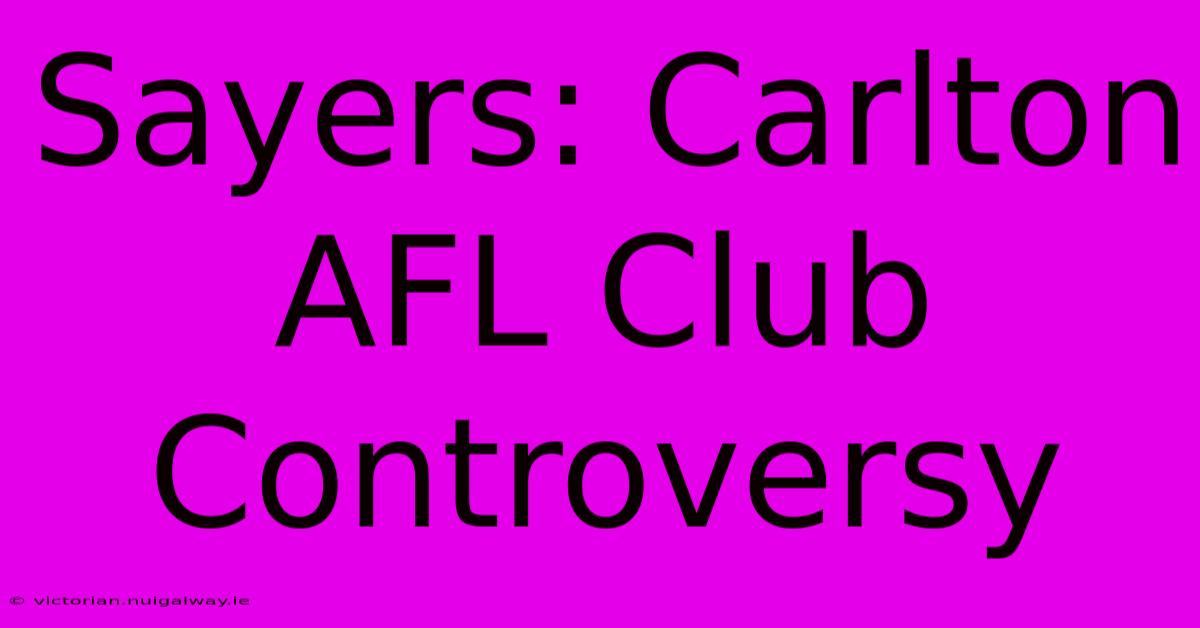 Sayers: Carlton AFL Club Controversy