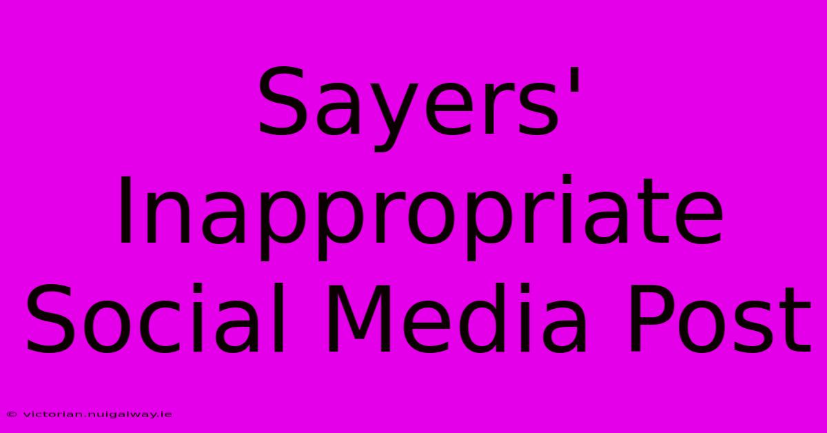 Sayers' Inappropriate Social Media Post