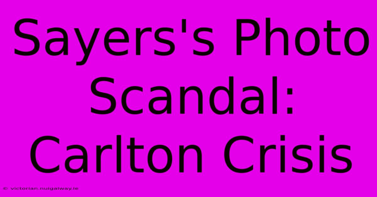 Sayers's Photo Scandal: Carlton Crisis