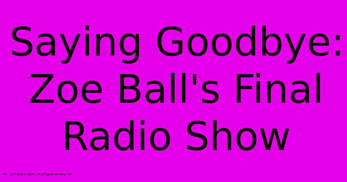 Saying Goodbye: Zoe Ball's Final Radio Show